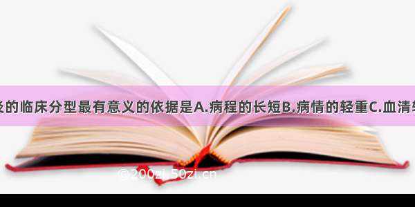 对病毒性肝炎的临床分型最有意义的依据是A.病程的长短B.病情的轻重C.血清转氨酶检查D.