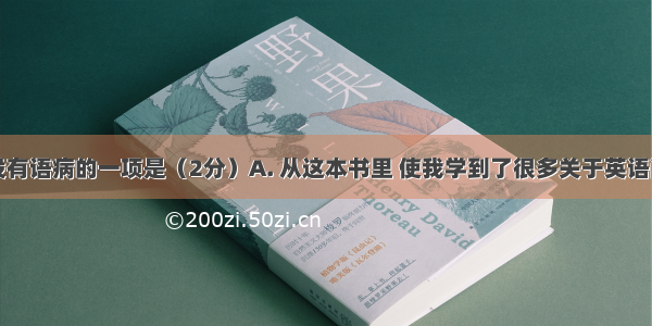 下列句子没有语病的一项是（2分）A. 从这本书里 使我学到了很多关于英语阅读理解的