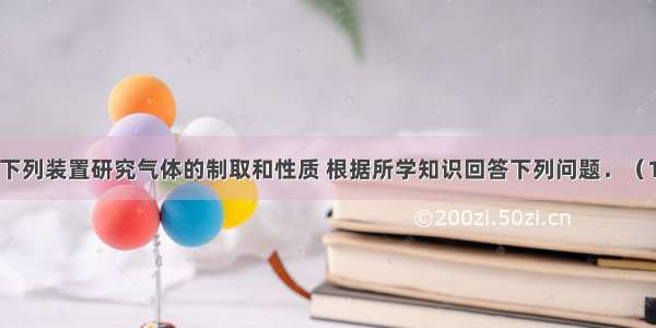 实验室常用下列装置研究气体的制取和性质 根据所学知识回答下列问题．（1）写出实验