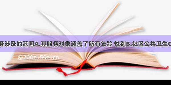 全科医疗服务涉及的范围A.其服务对象涵盖了所有年龄 性别B.社区公共卫生C.就疾病本身