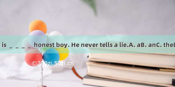 He is ＿＿＿＿ honest boy. He never tells a lie.A. aB. anC. theD. /