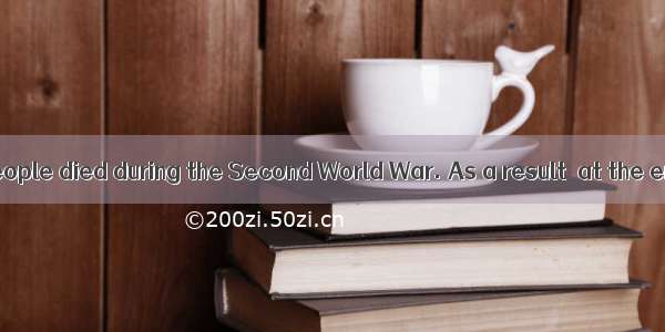 In Europe many people died during the Second World War. As a result  at the end of the war