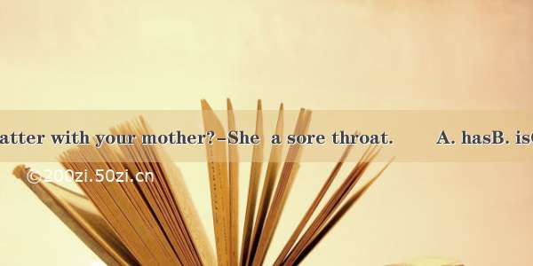 --What’s the matter with your mother?-She  a sore throat. 　　A. hasB. isC. becomesD. hav