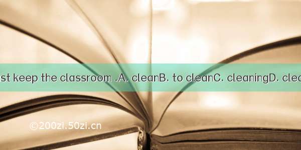 We must keep the classroom .A. cleanB. to cleanC. cleaningD. cleaned