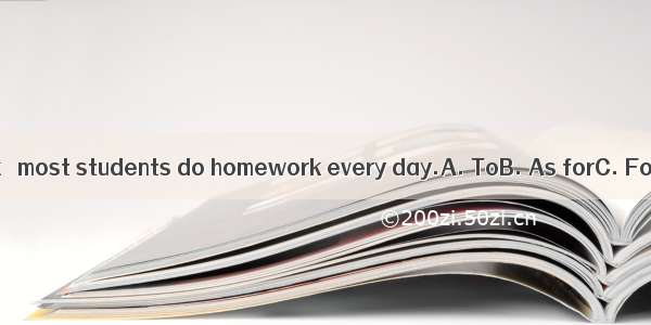 homework   most students do homework every day.A. ToB. As forC. ForD. As