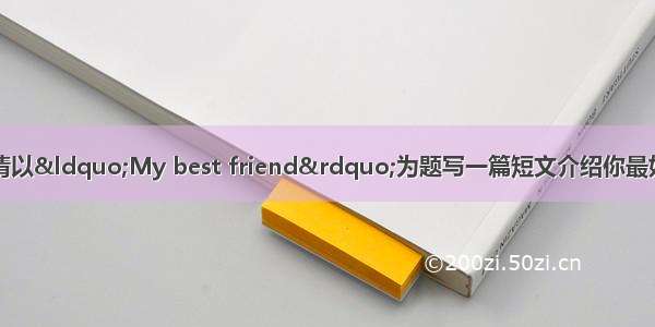 书面表达（5分）请以“My best friend”为题写一篇短文介绍你最好的朋友 词数60左