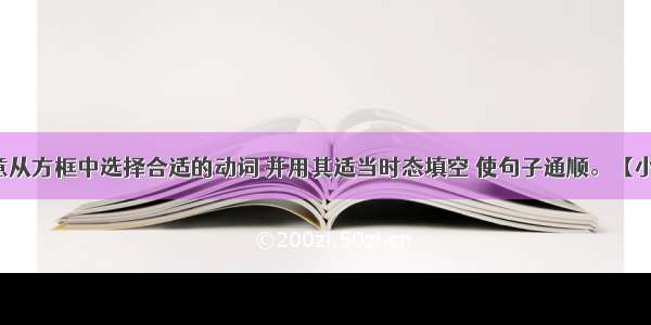 请根据句意从方框中选择合适的动词 并用其适当时态填空 使句子通顺。【小题1】It w