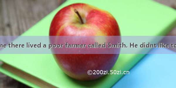 Once upon a time there lived a poor farmer called Smith. He didnt like to share things wi