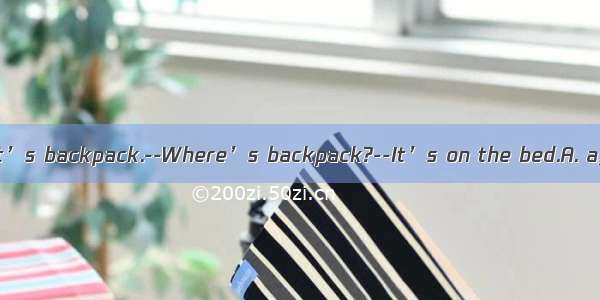 --What’s this?--It’s backpack.--Where’s backpack?--It’s on the bed.A. a; aB. the; /C. the;