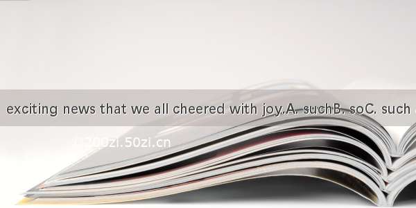 He told us  exciting news that we all cheered with joy.A. suchB. soC. such anD. such a