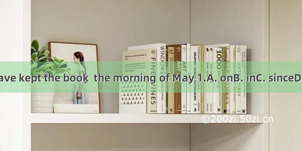 I have kept the book  the morning of May 1.A. onB. inC. sinceD. of