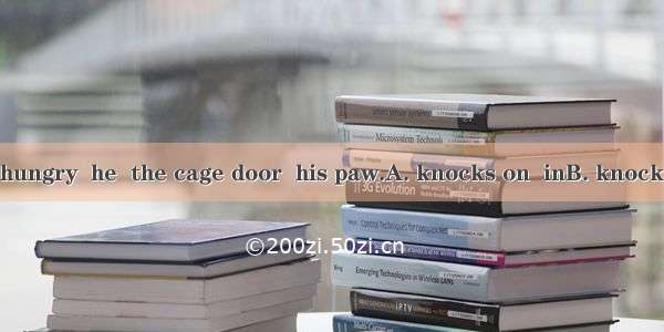 When my cat is hungry  he  the cage door  his paw.A. knocks on  inB. knocks at  withC. kno