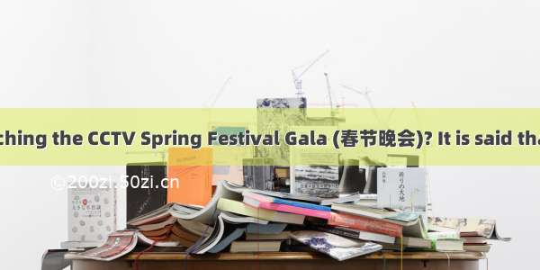 Do you like watching the CCTV Spring Festival Gala (春节晚会)? It is said that it is welcomed