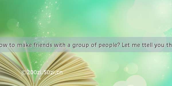 Do you know how to make friends with a group of people? Let me ttell you the steps about m