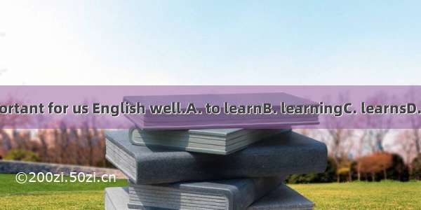 It is important for us English well.A. to learnB. learningC. learnsD. learned