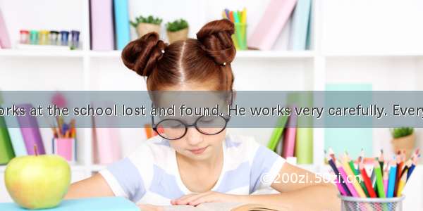 Mr. George works at the school lost and found. He works very carefully. Every day  when he
