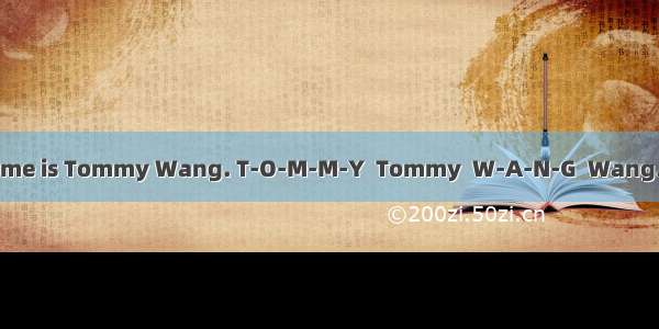 任务性阅读（10分）My name is Tommy Wang. T-O-M-M-Y  Tommy  W-A-N-G  Wang. I am a Chinese boy. My t