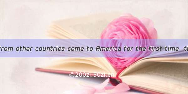 When many people from other countries come to America for the first time  they meet many d