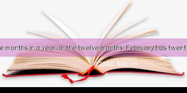 There are twelve months in a year. In the twelve months  February has twenty-eight days. I