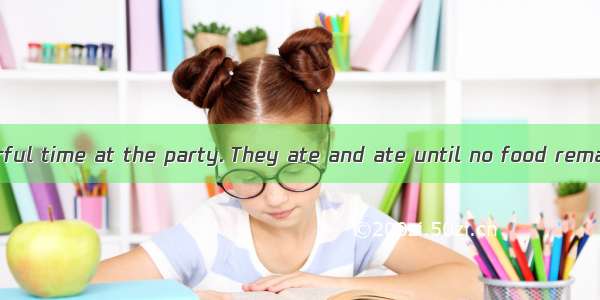 They had a wonderful time at the party. They ate and ate until no food remained on the tab