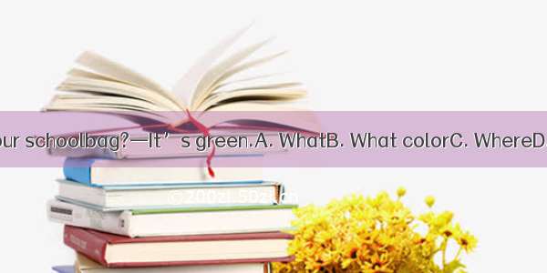 — is your schoolbag?—It’s green.A. WhatB. What colorC. WhereD. How