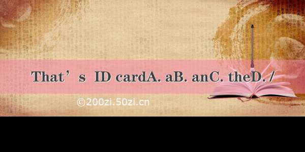 That’s  ID cardA. aB. anC. theD. /