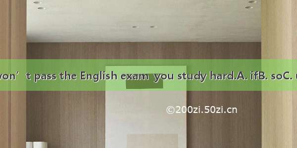 You won’t pass the English exam  you study hard.A. ifB. soC. unless