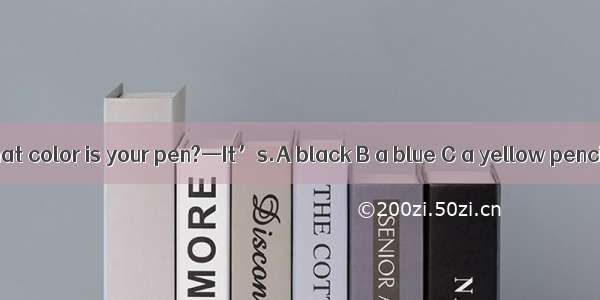 —What color is your pen?—It’s.A black B a blue C a yellow pencil
