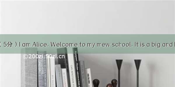 根据短文内容完成表格（5分）I am Alice. Welcome to my mew school. It is a big and beautiful school. Let