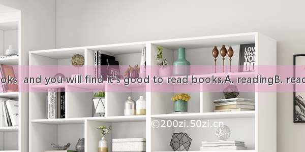 Try  more books  and you will find it’s good to read books.A. readingB. readC. readsD. to