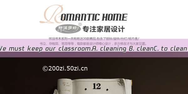 We must keep our classroom.A. cleaning B. cleanC. to clean