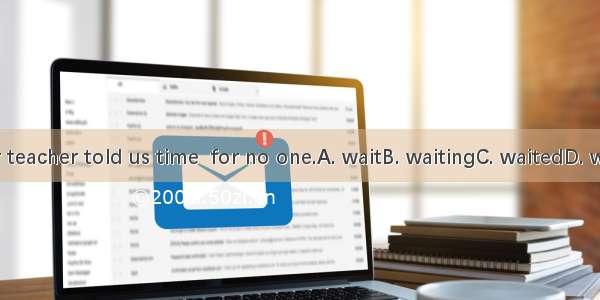 Our teacher told us time  for no one.A. waitB. waitingC. waitedD. waits