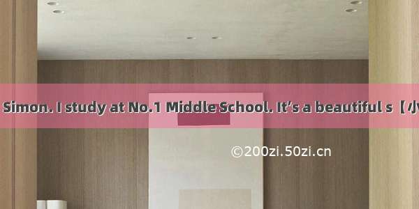 短文填空My name is Simon. I study at No.1 Middle School. It’s a beautiful s【小题1】.There are30 c