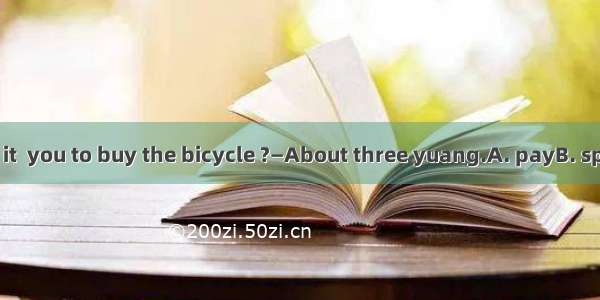 —How much does it  you to buy the bicycle ?—About three yuang.A. payB. spendC. costD. take