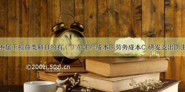 下列科目中 不属于损益类科目的有（）A.生产成本B.劳务成本C.研发支出D.主营业务成本