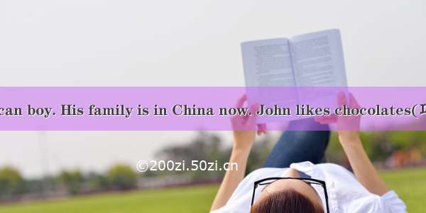 John is an American boy. His family is in China now. John likes chocolates(巧克力) very much.