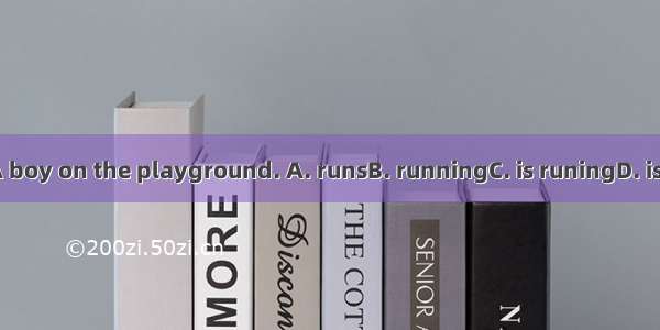 Look ！A boy on the playground. A. runsB. runningC. is runingD. is running