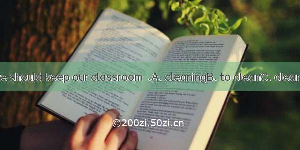 Every day we should keep our classroom  .A. cleaningB. to cleanC. cleanD. cleans