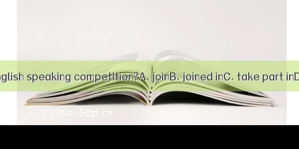 Did they the English speaking competition?A. joinB. joined inC. take part inD. make part i