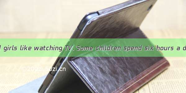 American boys and girls like watching TV. Some children spend six hours a day at school an