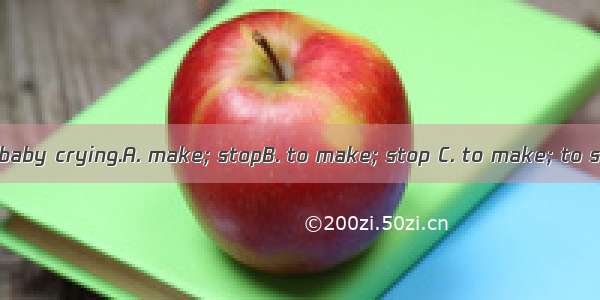 I made faces the baby crying.A. make; stopB. to make; stop C. to make; to stop D. make; to