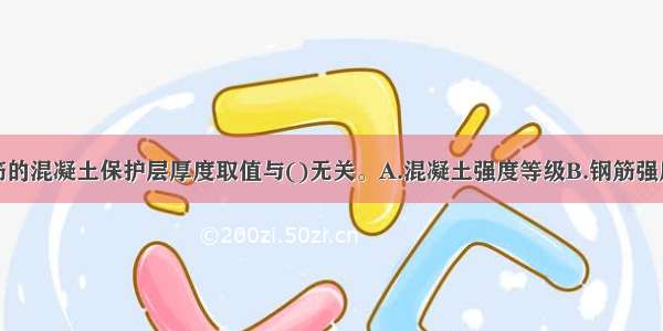 纵向受力钢筋的混凝土保护层厚度取值与()无关。A.混凝土强度等级B.钢筋强度等级C.混凝