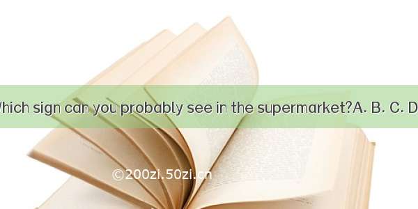 Which sign can you probably see in the supermarket?A. B. C. D.