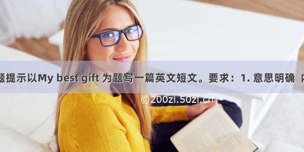 根据问题提示以My best gift 为题写一篇英文短文。要求：1. 意思明确  内容连贯