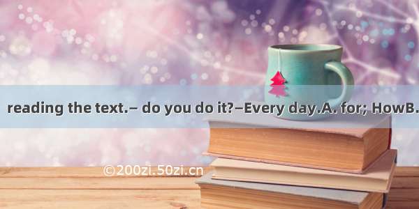 —I study English  reading the text.— do you do it?—Every day.A. for; HowB. by; How soonC.