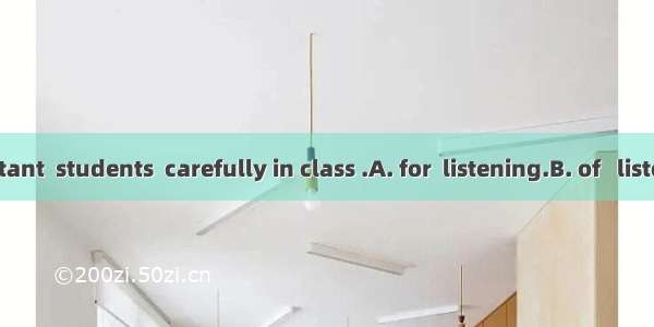 It is important  students  carefully in class .A. for  listening.B. of   listenC. for  to
