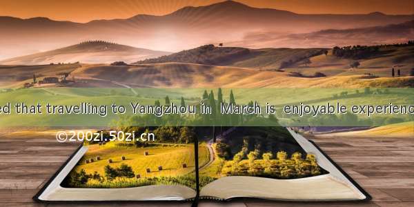 It is believed that travelling to Yangzhou in  March is  enjoyable experience.A. /; theB.