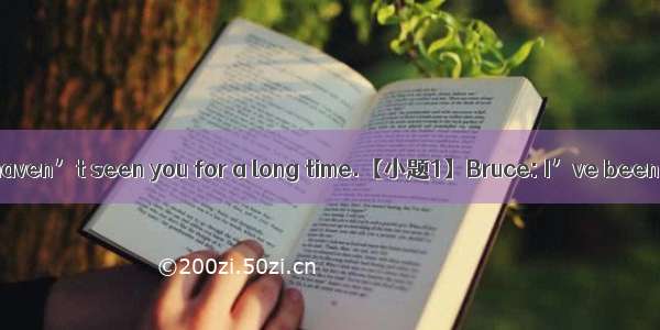 Linda: Hi  Bruce! I haven’t seen you for a long time.【小题1】Bruce: I’ve been to Qinghai wit