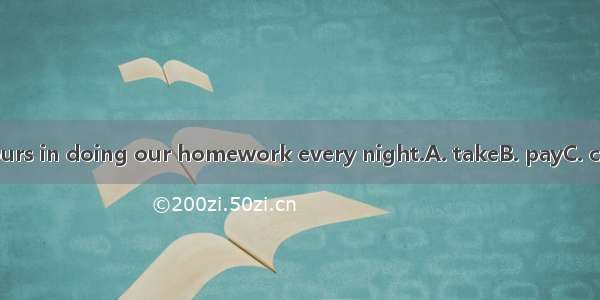 We  two hours in doing our homework every night.A. takeB. payC. costD. spend