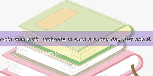 I saw  eighty-year-old man with  umbrella in such a sunny day just now.A. a  theB. the  an